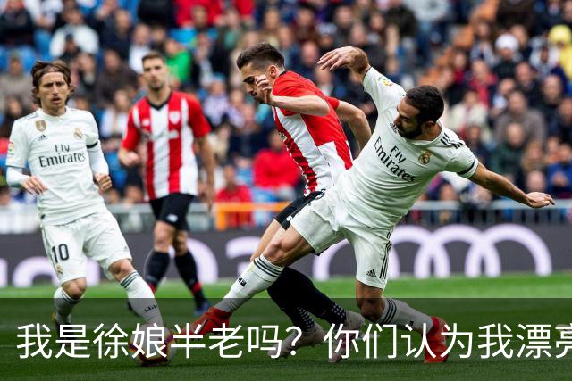 我是徐娘半老吗？你们认为我漂亮吗？